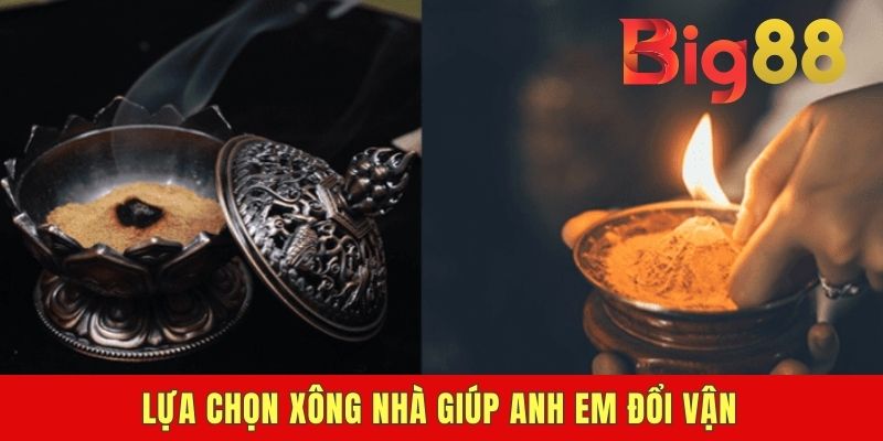 Lựa chọn xông nhà giúp anh em đổi vận